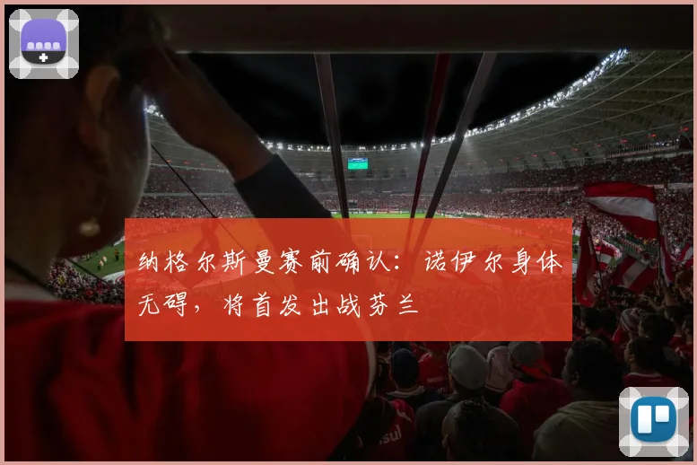 纳格尔斯曼赛前确认：诺伊尔身体无碍，将首发出战芬兰